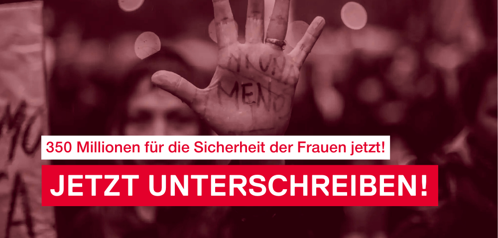 350 Millionen für die Sicherheit der Frauen jetzt!